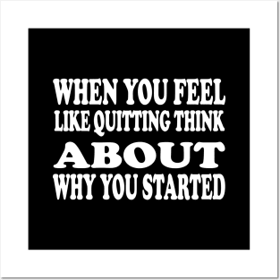 When You Feel Like Quitting Think About Why You Started - Motivational Words Posters and Art